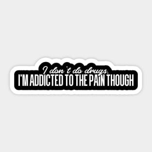 I'm addicted to the pain though Sticker